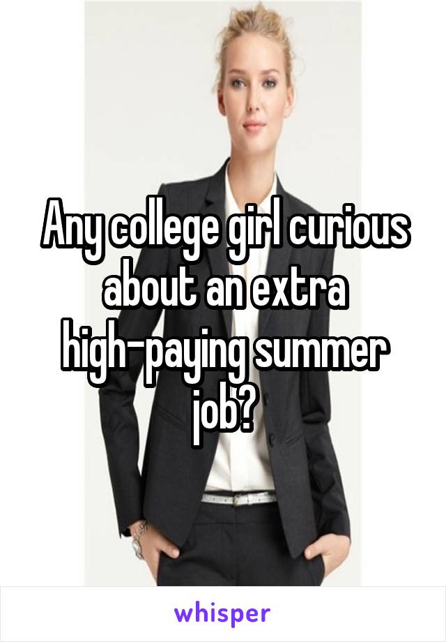 Any college girl curious about an extra high-paying summer job?