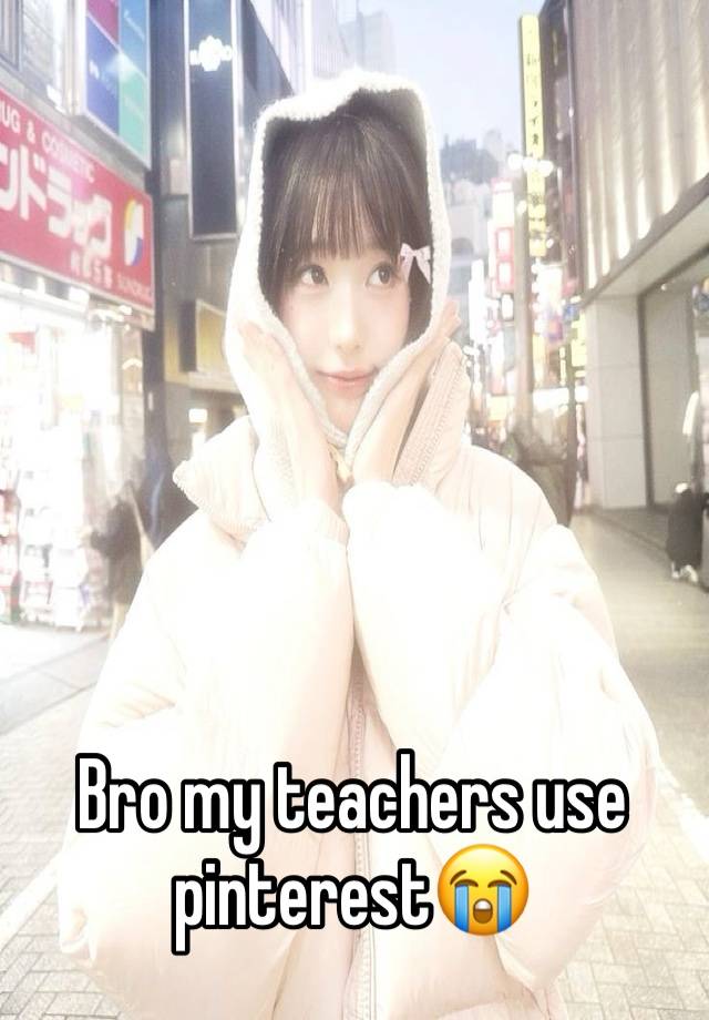 Bro my teachers use pinterest😭