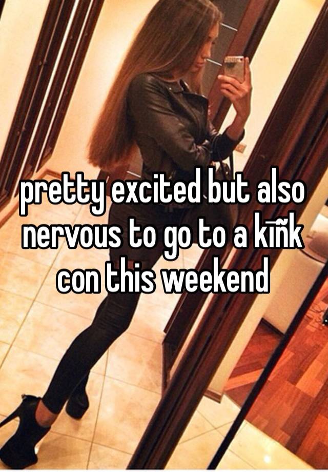 pretty excited but also nervous to go to a kīñk con this weekend 