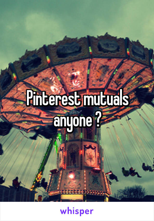 Pinterest mutuals anyone ?