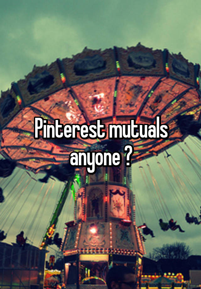 Pinterest mutuals anyone ?
