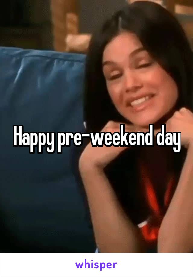 Happy pre-weekend day