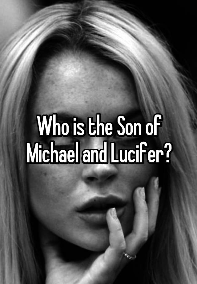 Who is the Son of Michael and Lucifer?