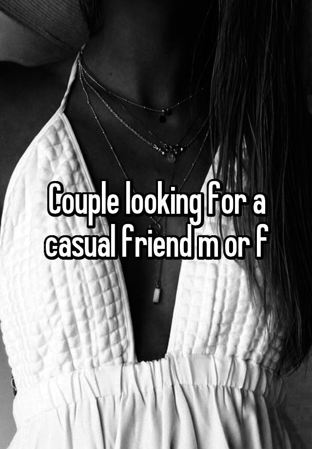 Couple looking for a casual friend m or f