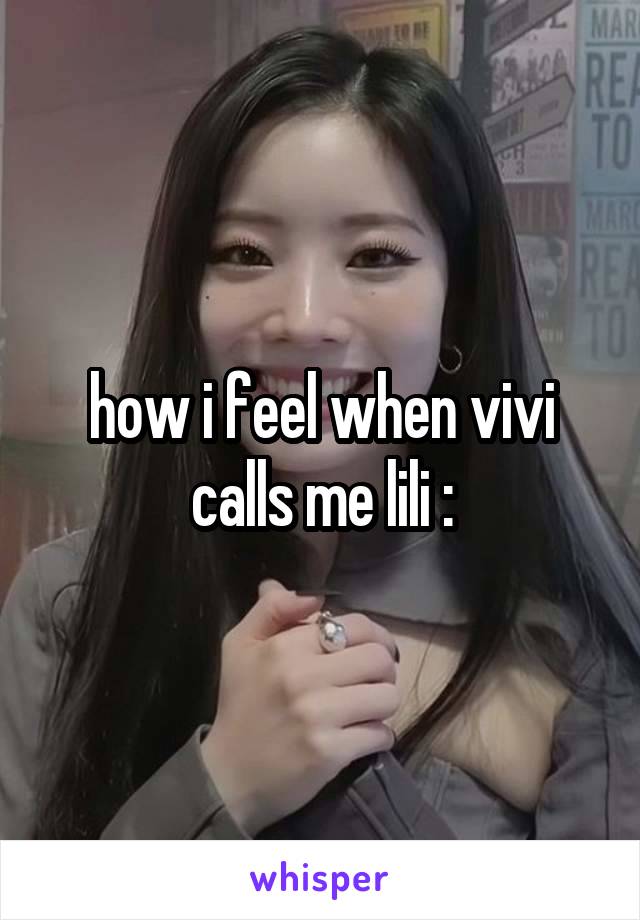 how i feel when vivi calls me lili :