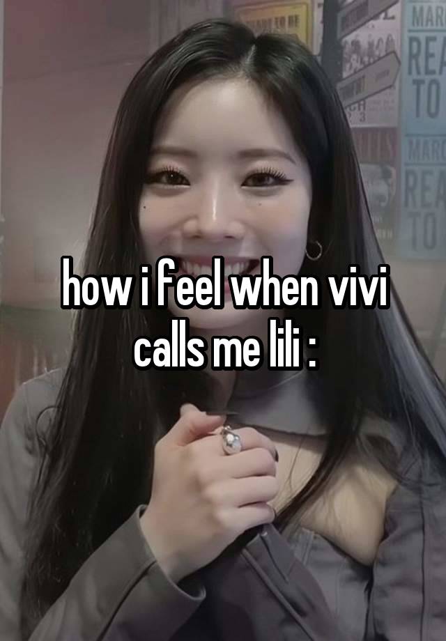 how i feel when vivi calls me lili :