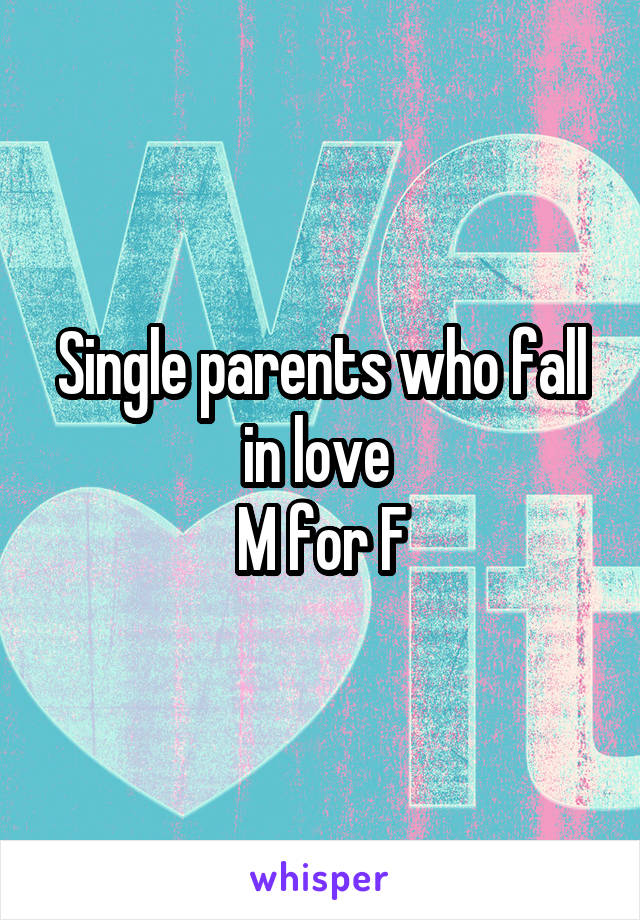 Single parents who fall in love 
 M for F 