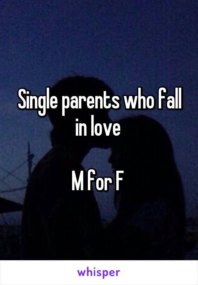 Single parents who fall in love 

M for F 