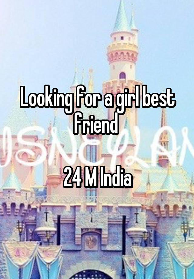 Looking for a girl best friend 

24 M India