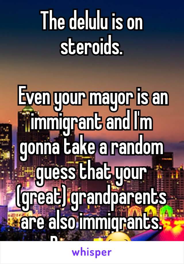 The delulu is on steroids.

 Even your mayor is an immigrant and I'm gonna take a random guess that your (great) grandparents are also immigrants. Dummy 😂