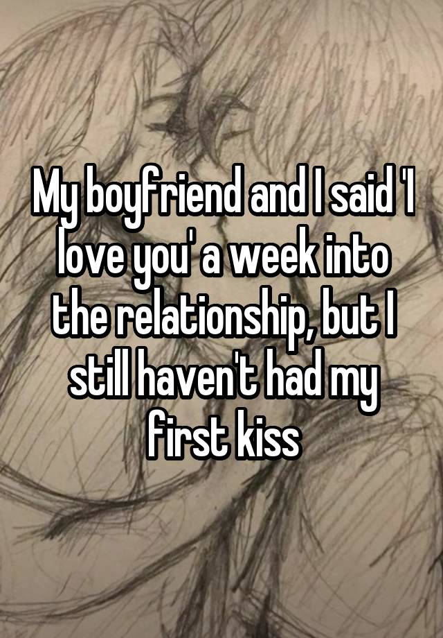 My boyfriend and I said 'I love you' a week into the relationship, but I still haven't had my first kiss