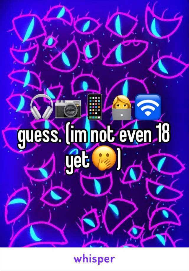 🎧📷📱👩‍💻🛜 
guess. (im not even 18 yet🫢)