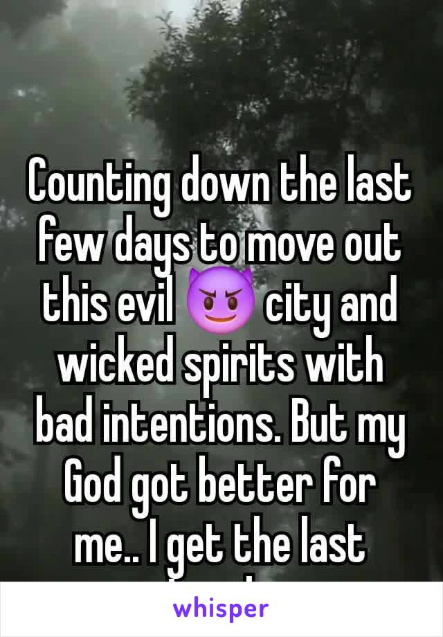 Counting down the last few days to move out this evil 😈 city and wicked spirits with bad intentions. But my God got better for me.. I get the last Laugh 