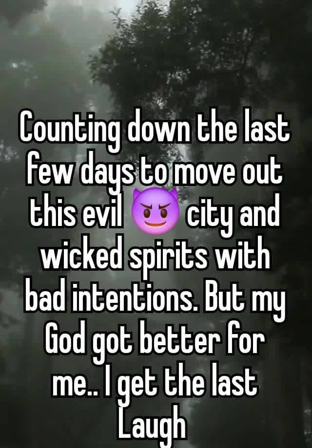 Counting down the last few days to move out this evil 😈 city and wicked spirits with bad intentions. But my God got better for me.. I get the last Laugh 