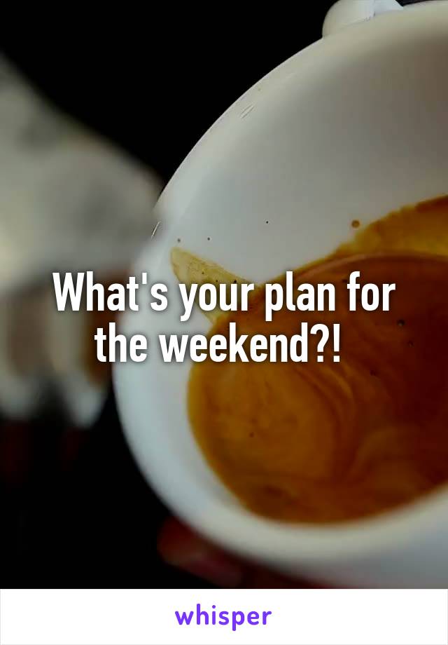 What's your plan for the weekend?! 