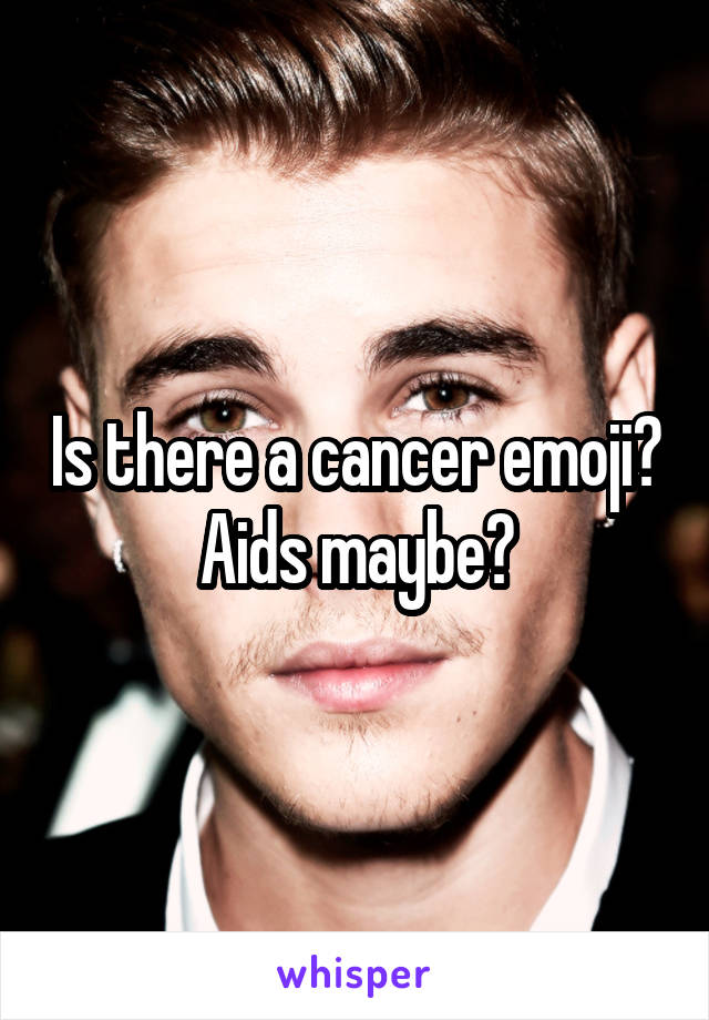 Is there a cancer emoji? Aids maybe?