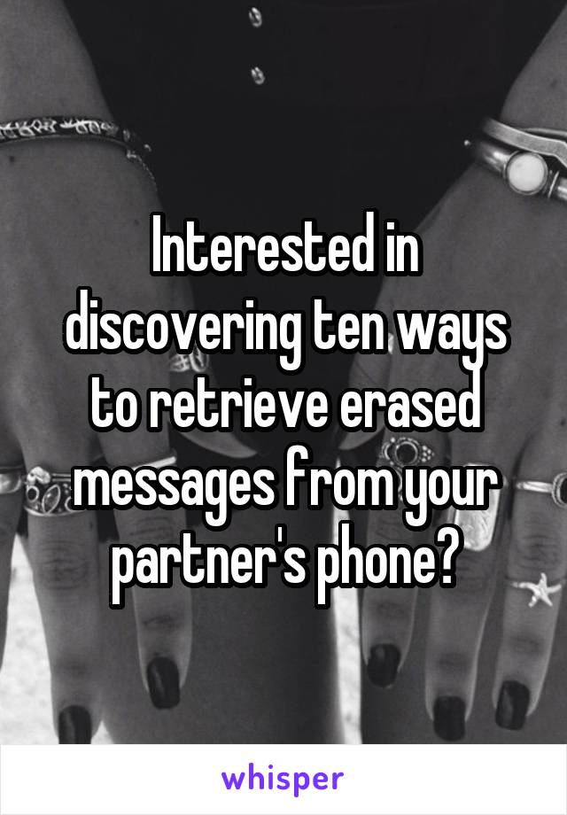 Interested in discovering ten ways to retrieve erased messages from your partner's phone?