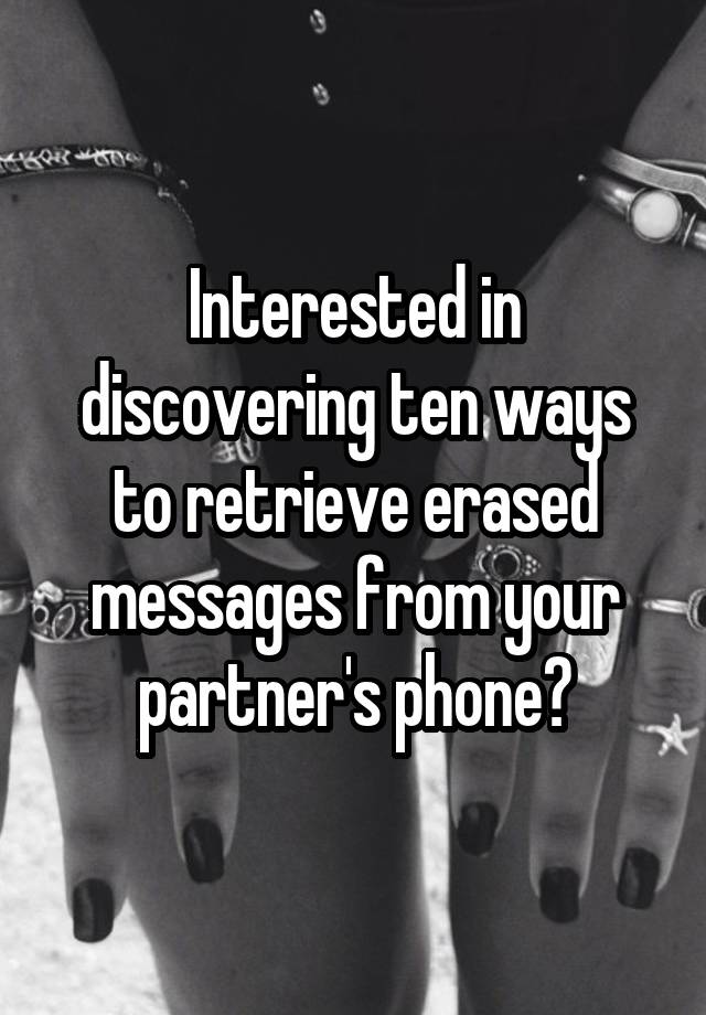 Interested in discovering ten ways to retrieve erased messages from your partner's phone?