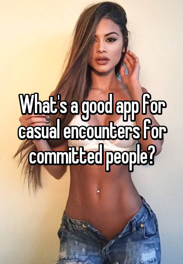 What's a good app for casual encounters for committed people?