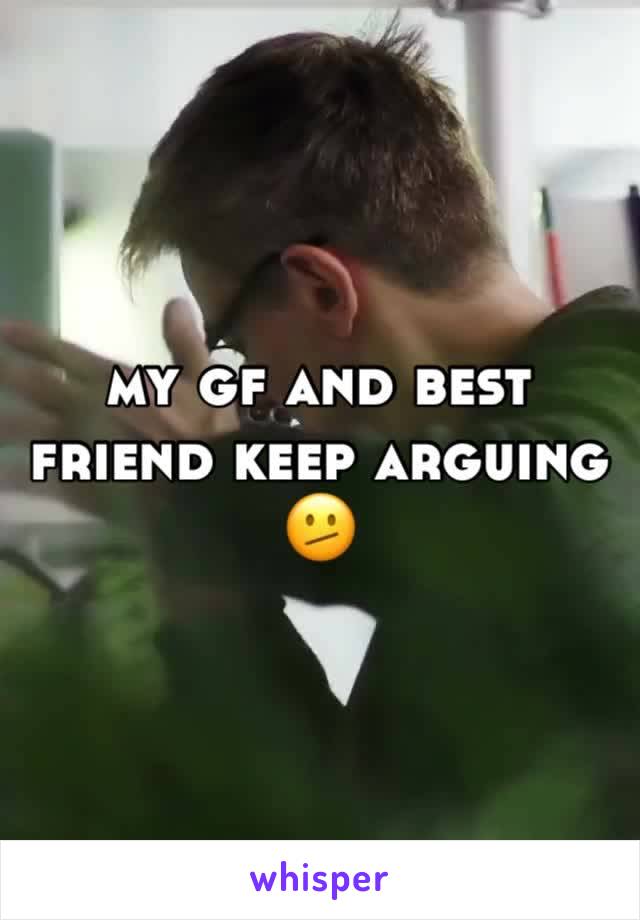 my gf and best friend keep arguing 🫤