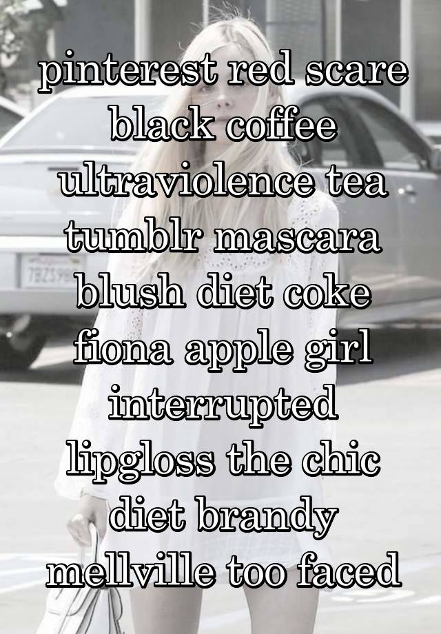 pinterest red scare black coffee ultraviolence tea tumblr mascara blush diet coke fiona apple girl interrupted lipgloss the chic diet brandy mellville too faced