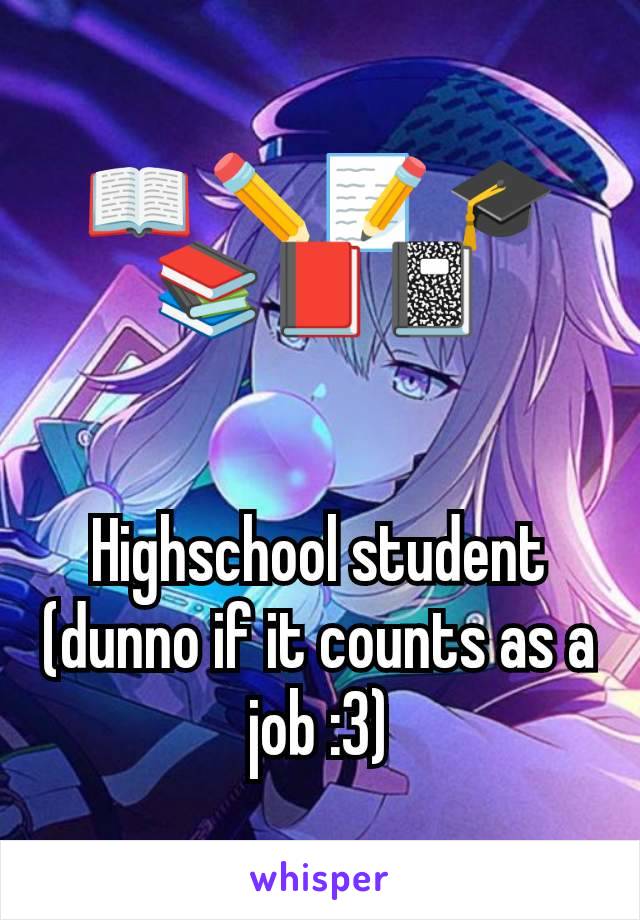 📖 ✏️📝 🎓📚📕📓


Highschool student (dunno if it counts as a job :3)