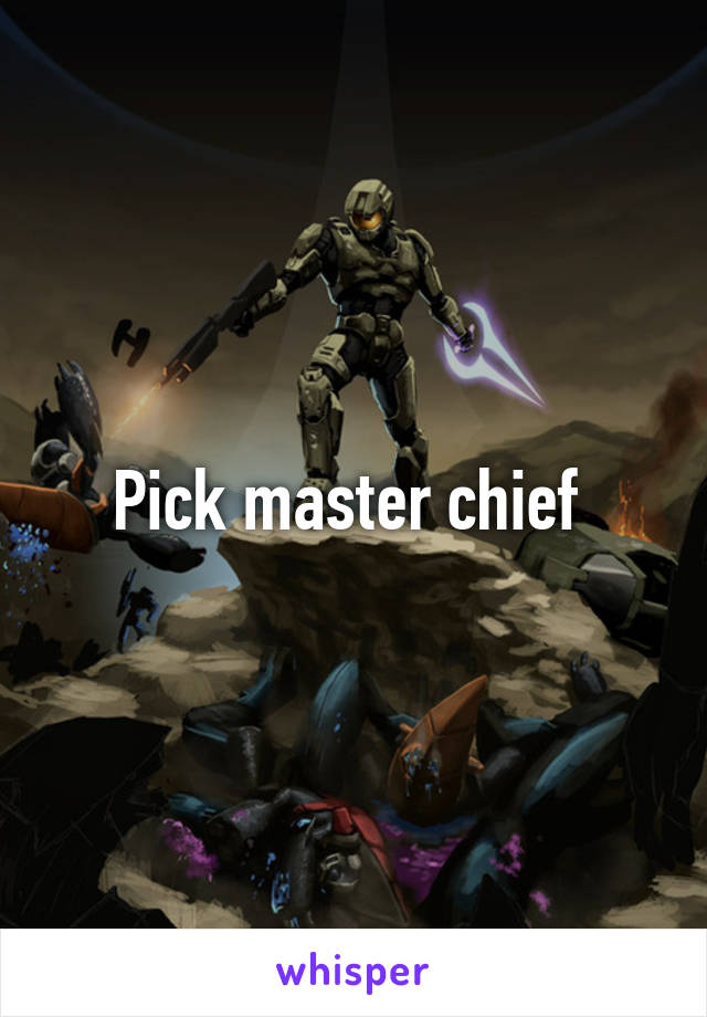 Pick master chief 