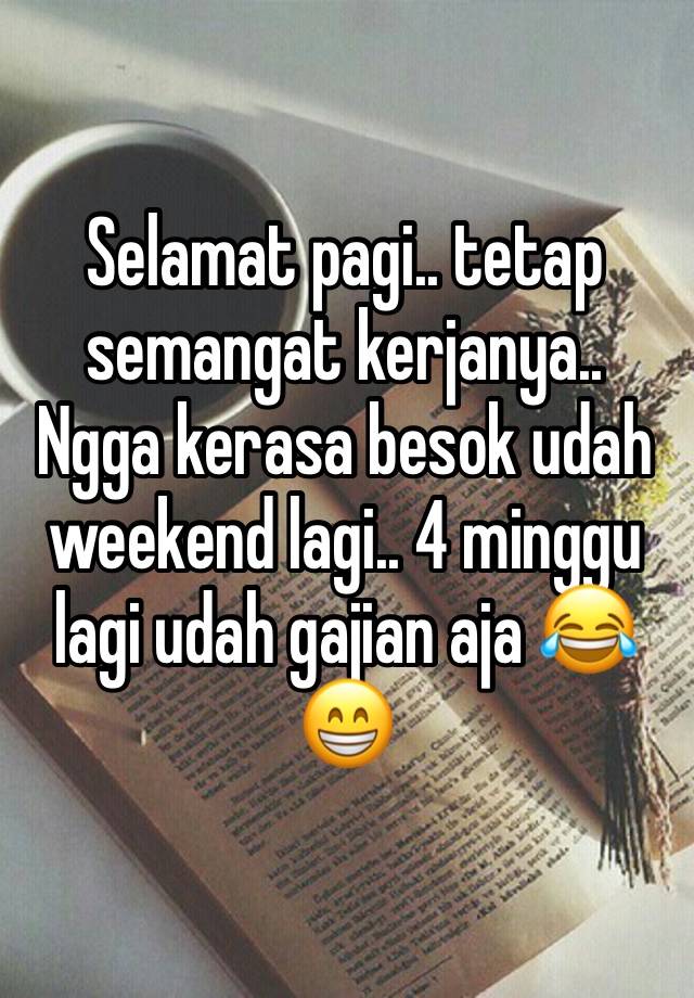 Selamat pagi.. tetap semangat kerjanya..
Ngga kerasa besok udah weekend lagi.. 4 minggu lagi udah gajian aja 😂😁