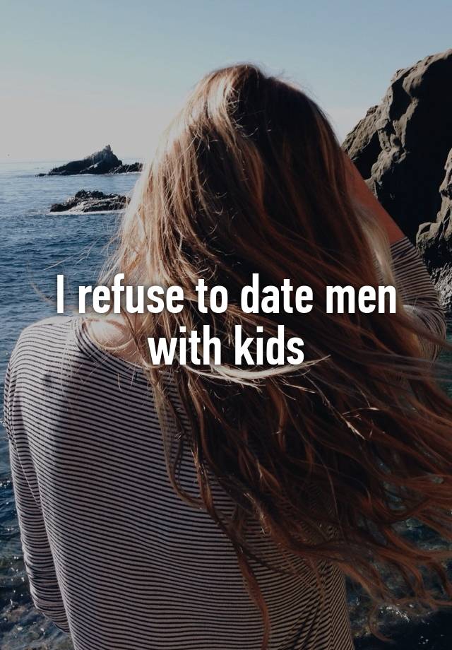 I refuse to date men with kids