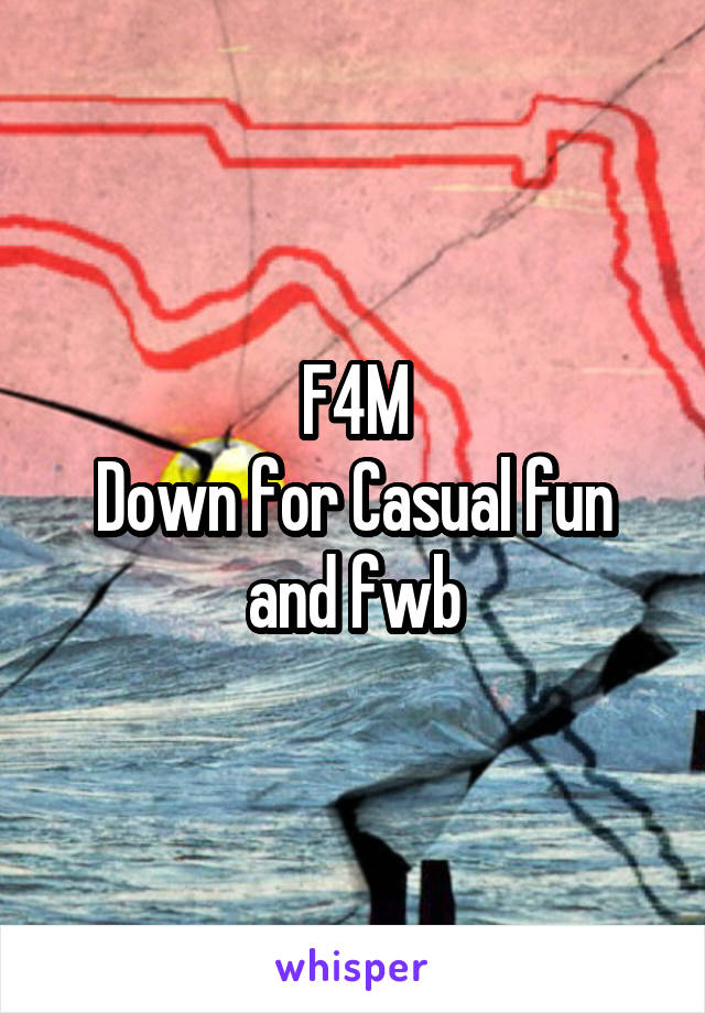 F4M
Down for Casual fun and fwb