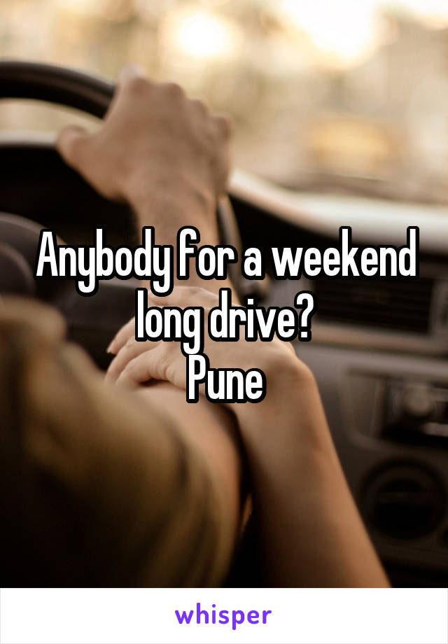 Anybody for a weekend long drive?
Pune