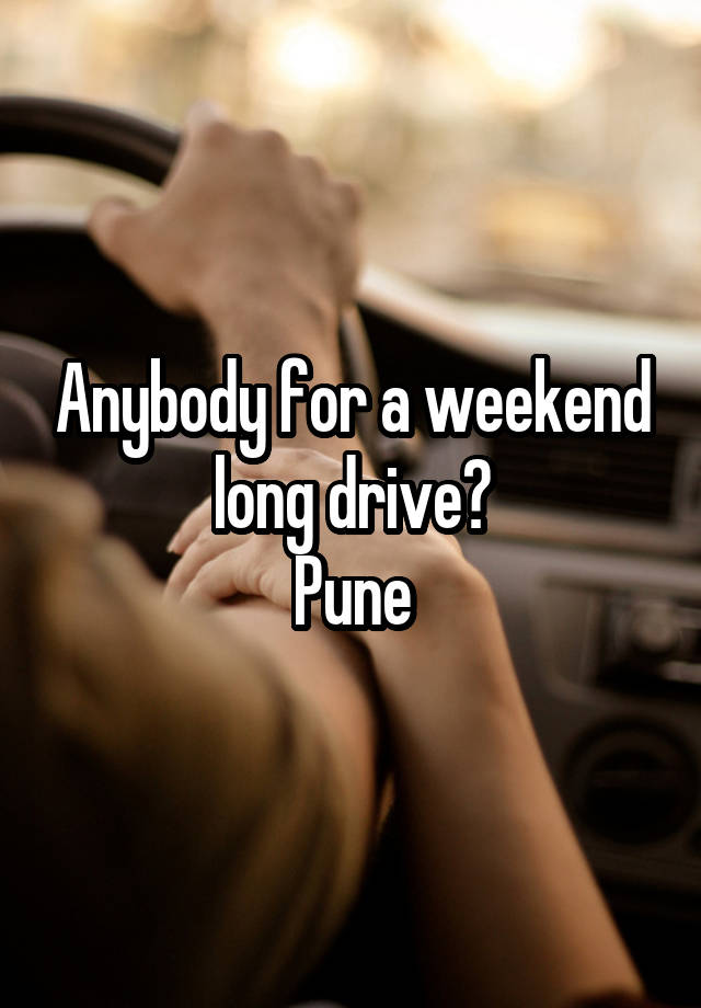 Anybody for a weekend long drive?
Pune