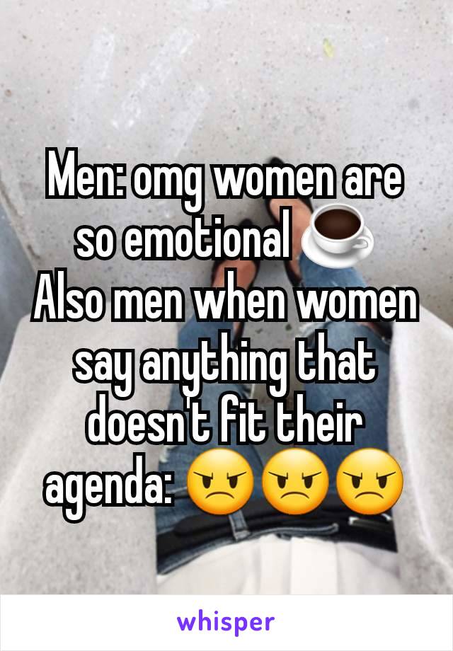 Men: omg women are so emotional ☕️
Also men when women say anything that doesn't fit their agenda: 😠😠😠