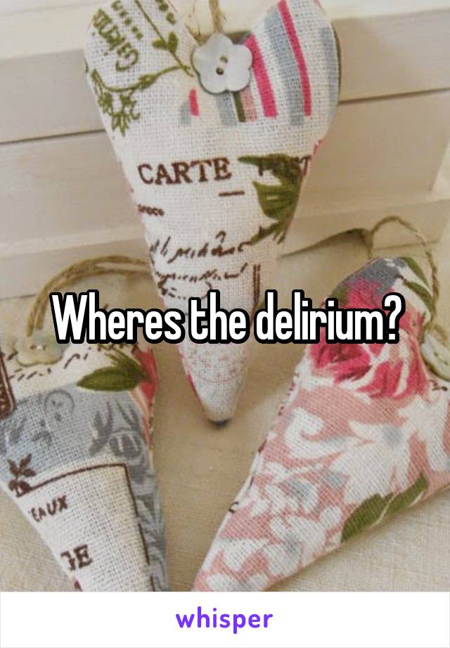 Wheres the delirium?