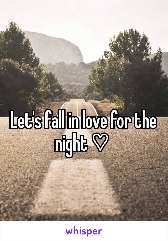 Let's fall in love for the night ♡ 