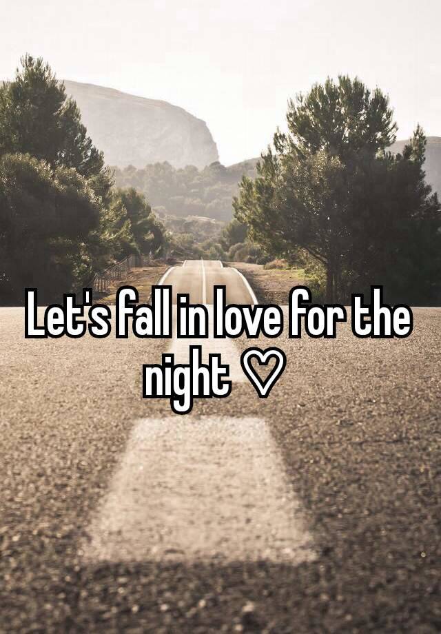 Let's fall in love for the night ♡ 