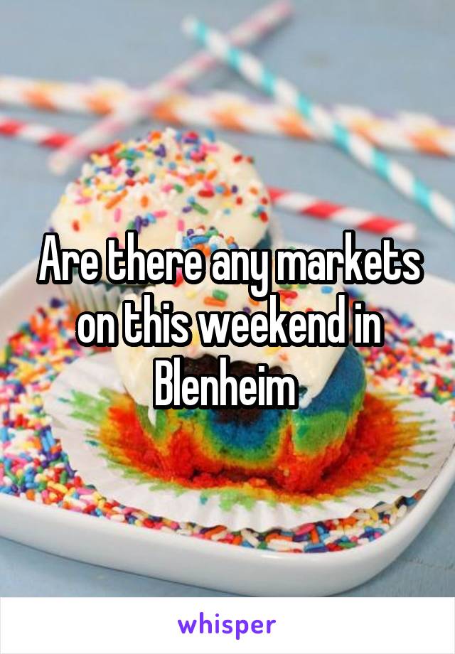 Are there any markets on this weekend in Blenheim 