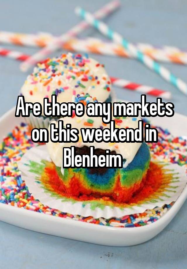 Are there any markets on this weekend in Blenheim 