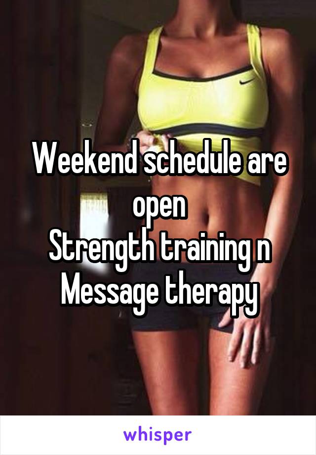 Weekend schedule are open
Strength training n Message therapy