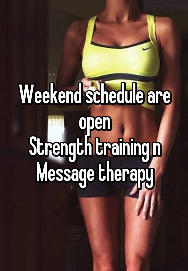 Weekend schedule are open
Strength training n Message therapy