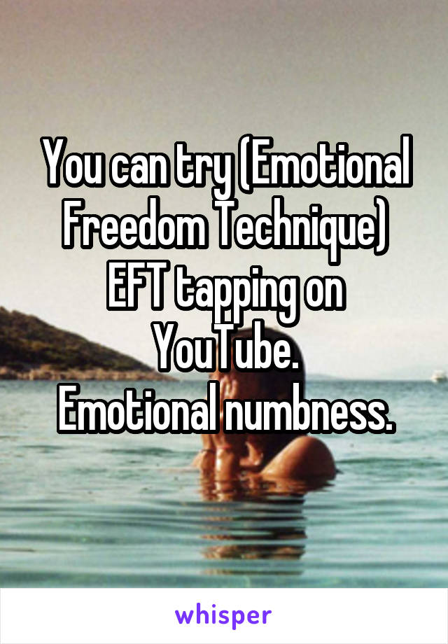 You can try (Emotional Freedom Technique)
EFT tapping on YouTube.
Emotional numbness.
