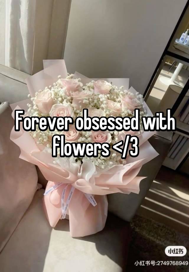 Forever obsessed with flowers </3