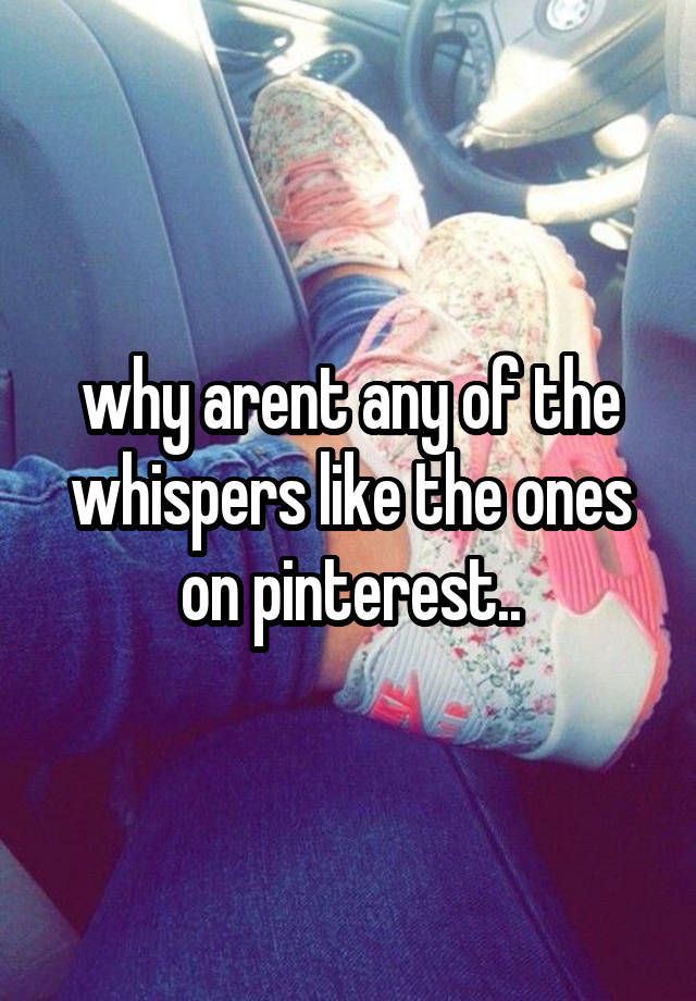 why arent any of the whispers like the ones on pinterest..