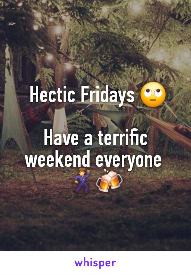  Hectic Fridays 🙄

Have a terrific weekend everyone 
🕺🍻