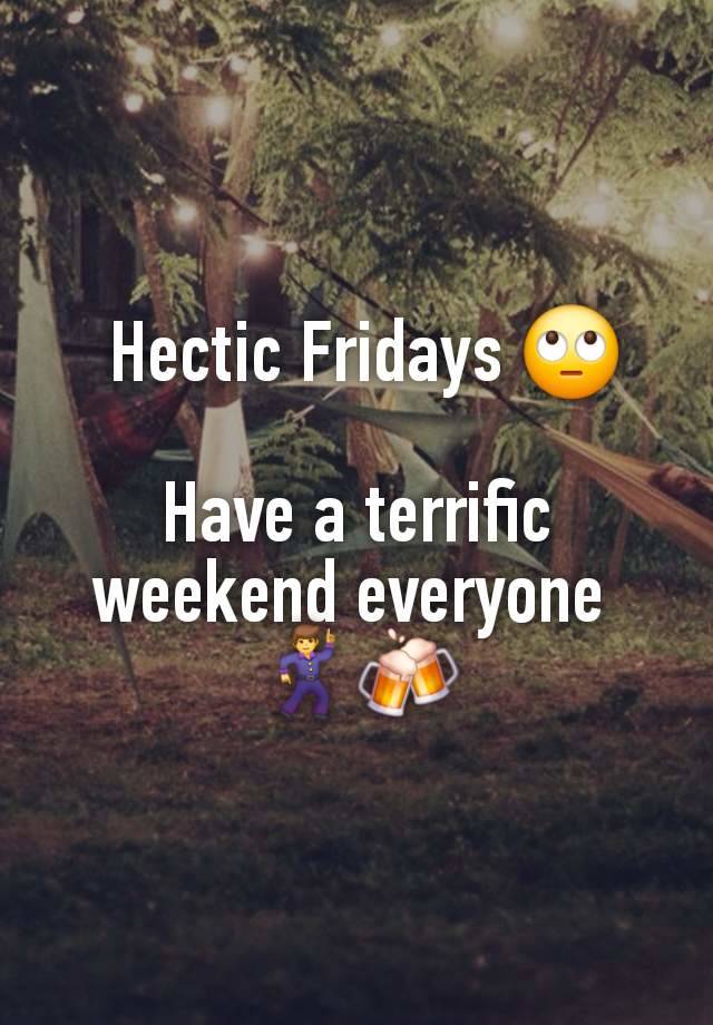  Hectic Fridays 🙄

Have a terrific weekend everyone 
🕺🍻