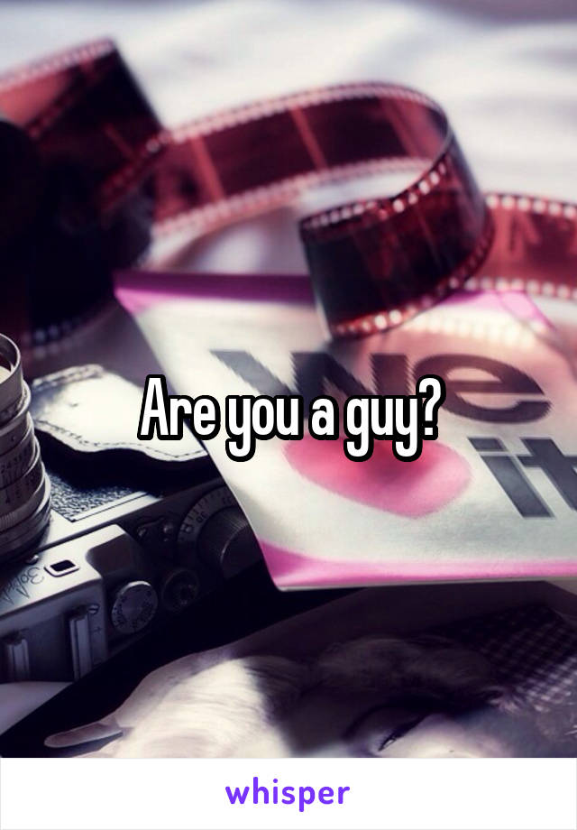 Are you a guy?