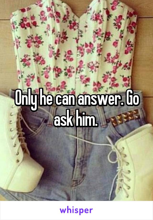 Only he can answer. Go ask him. 