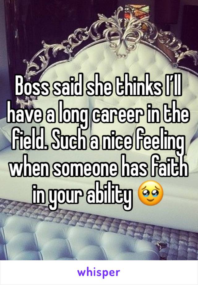 Boss said she thinks I’ll have a long career in the field. Such a nice feeling when someone has faith in your ability 🥹