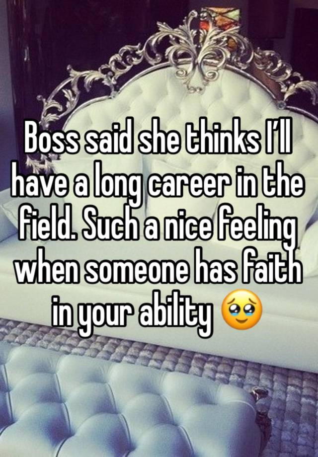 Boss said she thinks I’ll have a long career in the field. Such a nice feeling when someone has faith in your ability 🥹