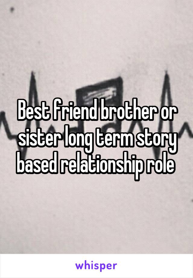 Best friend brother or sister long term story based relationship role 